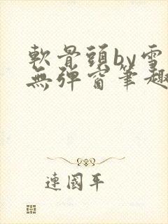 软骨头by雪碧无弹窗笔趣阁