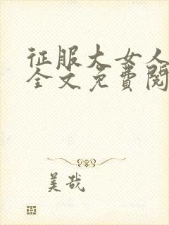 征服大女人小说全文免费阅读