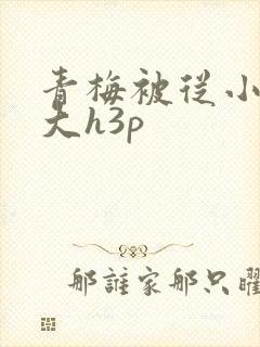 青梅被从小摸到大h3p