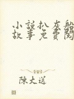 小说扒灰船上的故事免费阅读