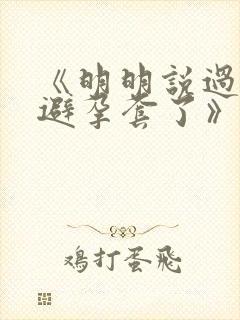 《明明说过要用避孕套了》