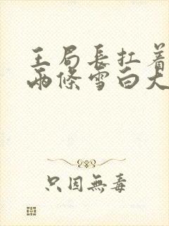 王局长扛着白洁两条雪白大腿