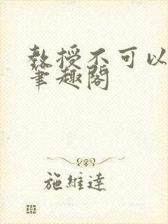 教授不可以by笔趣阁