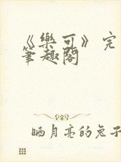 《乐可》完整版笔趣阁