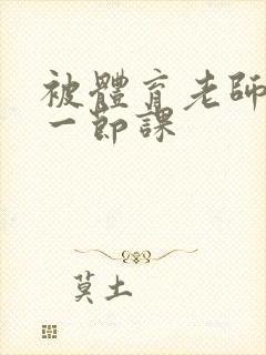 被体育老师c了一节课