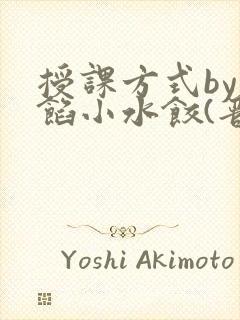 授课方式by肉馅小水饺(晋骨)