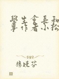 学生会长和小干事作者小松鼠