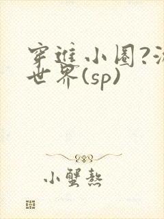 穿进小圈?游戏世界(sp)