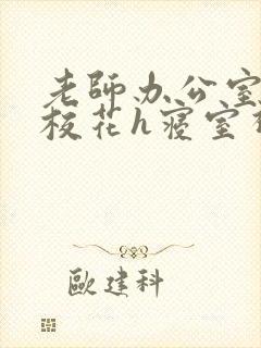 老师办公室狂肉校花h寝室视频封面