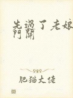 先过了老娘的玉门关