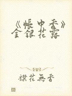 《帐中香》原文金银花露