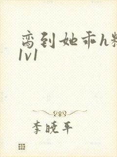 脔到她乖h糙汉1v1