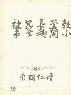 被兄长管教的弟弟笔趣阁小说