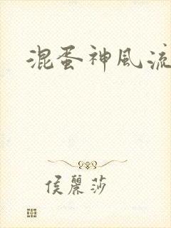 混蛋神风流史补