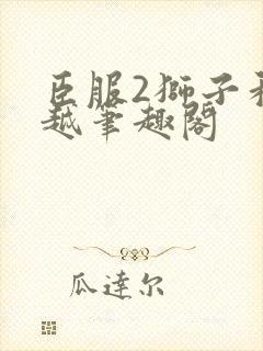 臣服2狮子和卓越笔趣阁