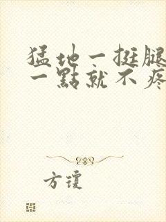 猛地一挺腿再开一点就不疼