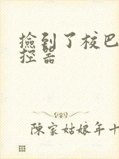 捡到了校巴的遥控器