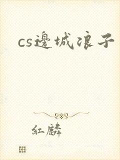 cs边城浪子