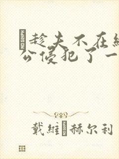 巜趁夫不在给给公侵犯了一天封面