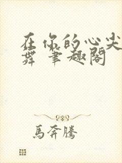 在你的心尖上起舞 笔趣阁