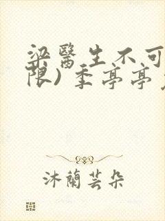 梁医生不可以(限) 季亭亭免费阅读封面