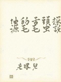 他的舌头探进蜜源毛毛虫说说视频