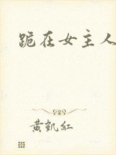 跪在女主人脚下