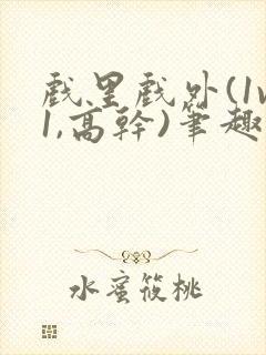 戏里戏外(1v1,高干)笔趣阁