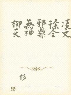 柳无邪徐凌雪吞天神鼎全文免费阅读