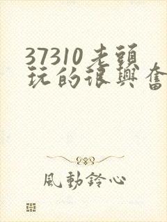 37310老头玩的很兴奋