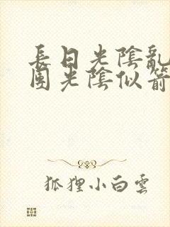 长日光阴乱作一团光阴似箭无弹窗