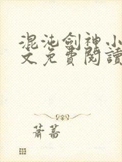 混沌剑神小说全文免费阅读无弹窗