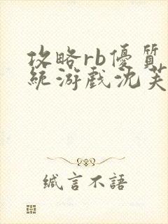 攻略rb优质系统游戏沈芙原文