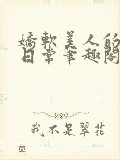 娇软美人的疼爱日常笔趣阁小说免费阅读