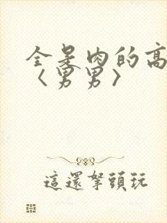 全是肉的高h文〈男男〉