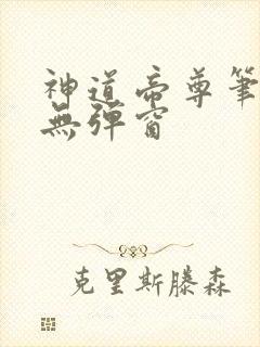 神道帝尊笔趣阁无弹窗