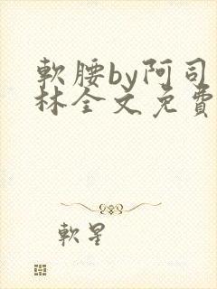 软腰by阿司匹林全文免费阅读