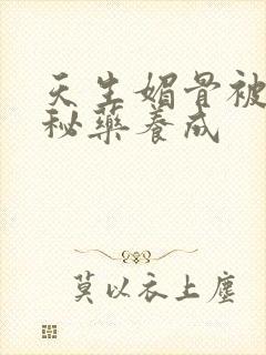 天生媚骨被爹娘秘药养成