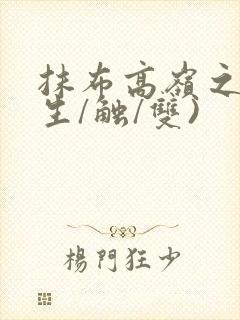 抹布高岭之花(生/触/双)