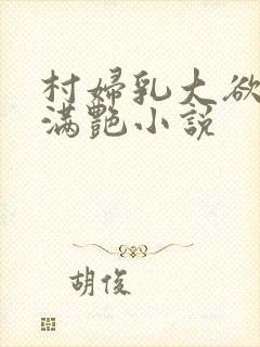 村妇乳大欲乡村满艳小说