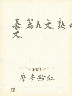 长篇h文熟妇h文