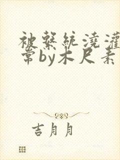 被系统浇灌的日常by木尺素