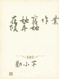 在她写作业的时候弄她封面