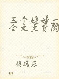 三个媳妇一锅烩全文免费阅读