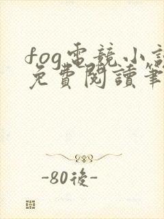 fog电竞小说免费阅读笔趣阁未删减版