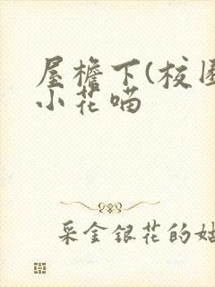 屋檐下(校园)小花喵