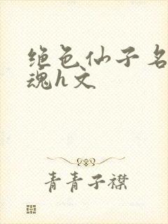 绝色仙子名器销魂h文