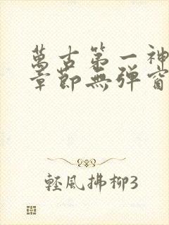 万古第一神最新章节无弹窗笔趣阁