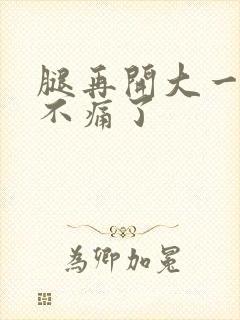 腿再开大一点就不痛了