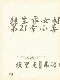 亲生乖女好紧h第21章小喜